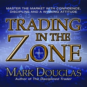 Trading in the Zone Book Summary by Mark Douglas